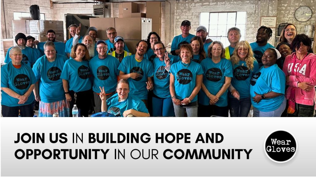 Wear Gloves exists to serve the distressed in Marion County by providing workforce readiness training to the most vulnerable and marginalized in our community. We believe that teaching skills and building dignity into our clients will eliminate the cycle of dependency.